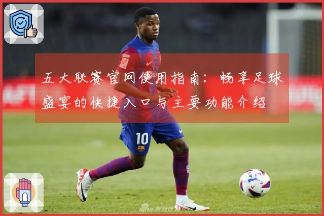 五大联赛官网使用指南：畅享足球盛宴的快捷入口与主要功能介绍