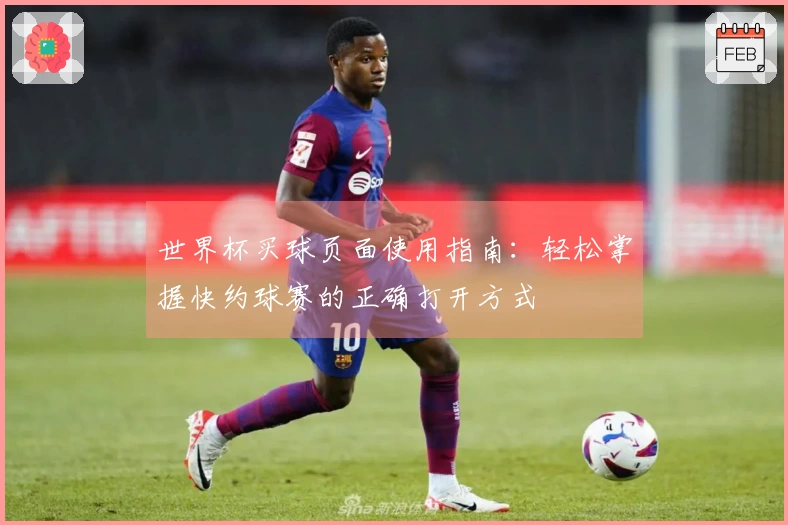 世界杯买球页面使用指南：轻松掌握快约球赛的正确打开方式